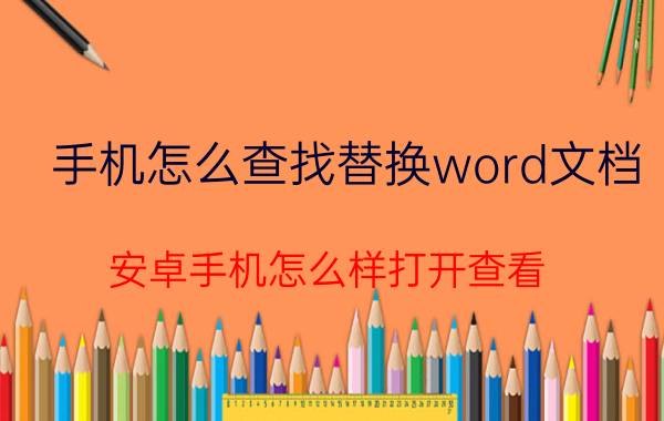 手机怎么查找替换word文档 安卓手机怎么样打开查看/编辑Word文档？